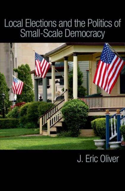 Local Elections and the Politics of Small-Scale Democracy, Hardback Book