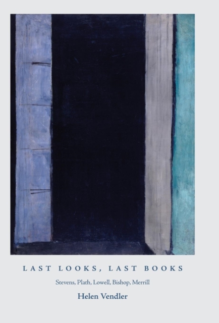 Last Looks, Last Books : Stevens, Plath, Lowell, Bishop, Merrill, Hardback Book