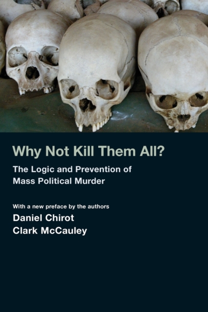 Why Not Kill Them All? : The Logic and Prevention of Mass Political Murder, Paperback / softback Book
