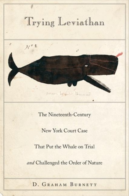 Trying Leviathan : The Nineteenth-Century New York Court Case That Put the Whale on Trial and Challenged the Order of Nature, Paperback / softback Book