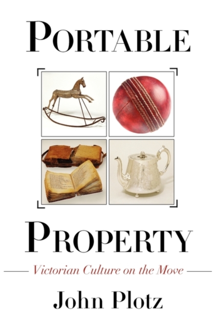 Portable Property : Victorian Culture on the Move, Paperback / softback Book
