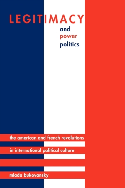 Legitimacy and Power Politics : The American and French Revolutions in International Political Culture, Paperback / softback Book