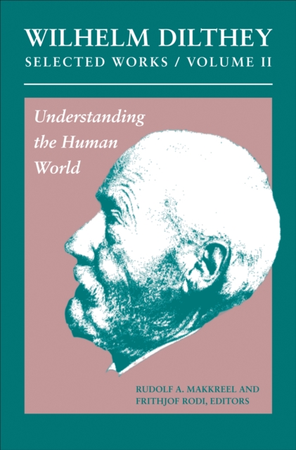 Wilhelm Dilthey: Selected Works, Volume II : Understanding the Human World, Hardback Book