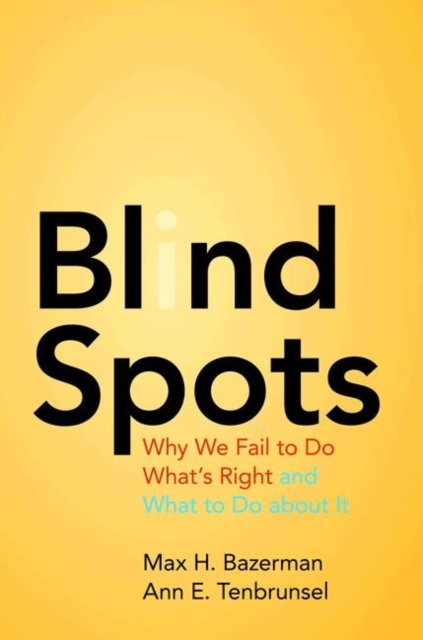 Blind Spots : Why We Fail to Do What's Right and What to Do About it, Hardback Book