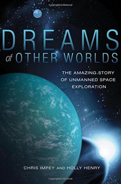 Dreams of Other Worlds : The Amazing Story of Unmanned Space Exploration, Hardback Book