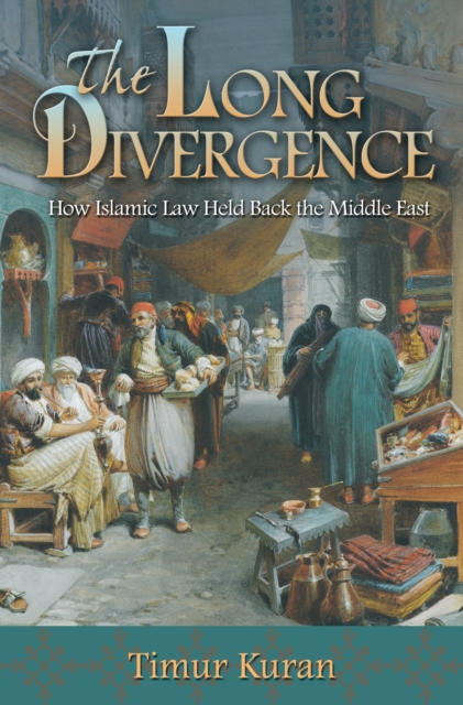 The Long Divergence : How Islamic Law Held Back the Middle East, Hardback Book