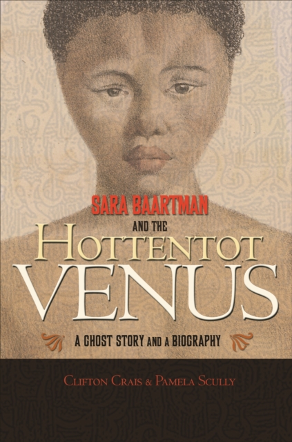 Sara Baartman and the Hottentot Venus : A Ghost Story and a Biography, Paperback / softback Book