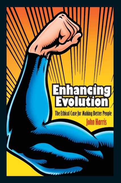 Enhancing Evolution : The Ethical Case for Making Better People, Paperback / softback Book