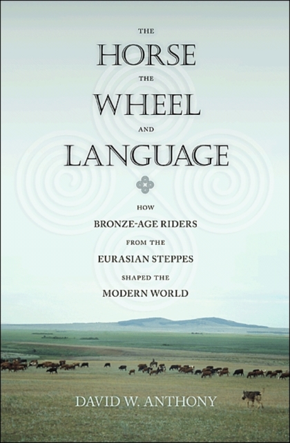 The Horse, the Wheel, and Language : How Bronze-Age Riders from the Eurasian Steppes Shaped the Modern World, Paperback / softback Book