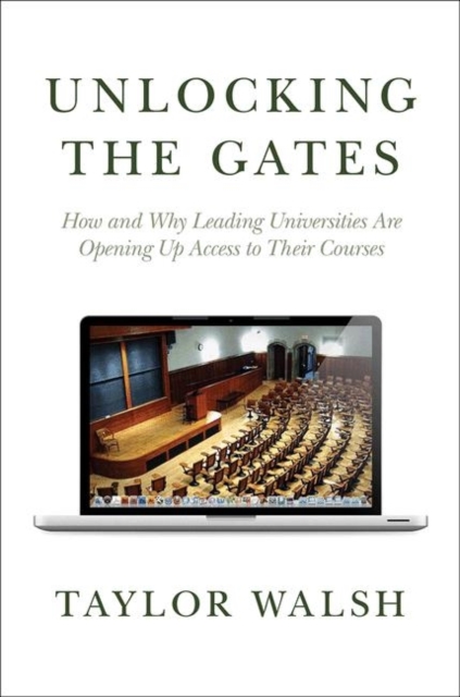 Unlocking the Gates : How and Why Leading Universities Are Opening Up Access to Their Courses, Hardback Book