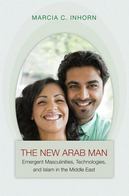 The New Arab Man : Emergent Masculinities, Technologies, and Islam in the Middle East, Paperback / softback Book
