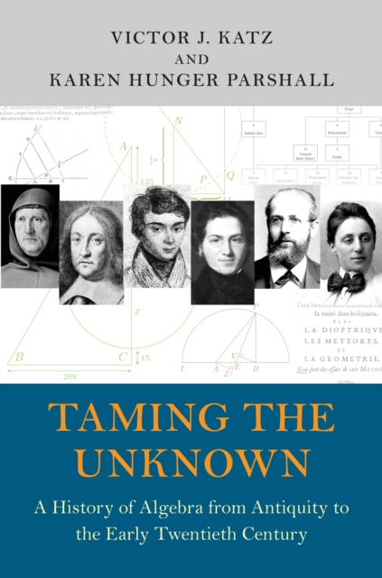 Taming the Unknown : A History of Algebra from Antiquity to the Early Twentieth Century, Hardback Book
