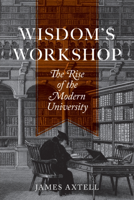 Wisdom's Workshop : The Rise of the Modern University, Hardback Book