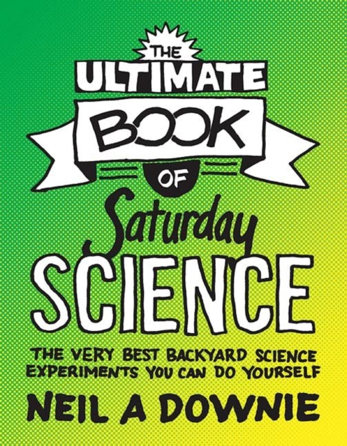 The Ultimate Book of Saturday Science : The Very Best Backyard Science Experiments You Can Do Yourself, Paperback / softback Book
