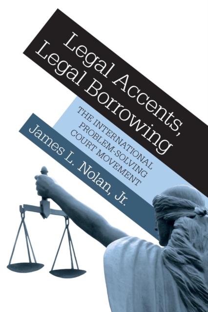 Legal Accents, Legal Borrowing : The International Problem-Solving Court Movement, Paperback / softback Book