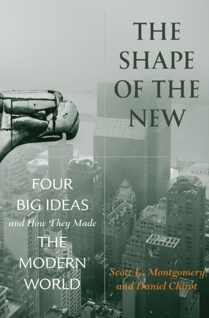The Shape of the New : Four Big Ideas and How They Made the Modern World, Hardback Book