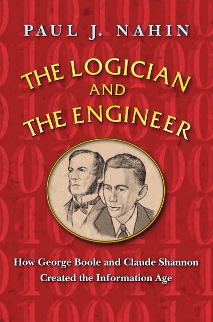 The Logician and the Engineer : How George Boole and Claude Shannon Created the Information Age, Hardback Book