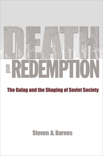 Death and Redemption : The Gulag and the Shaping of Soviet Society, Paperback / softback Book