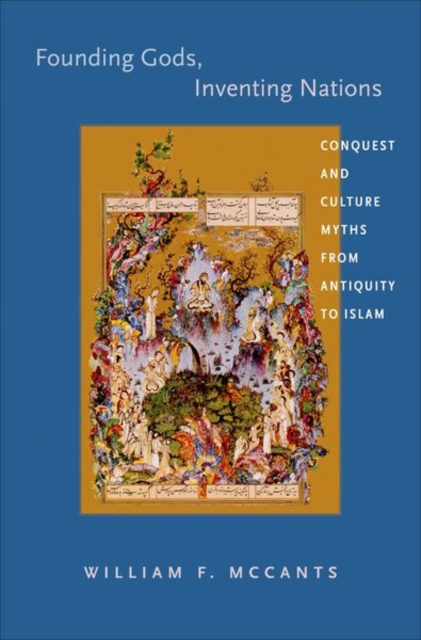 Founding Gods, Inventing Nations : Conquest and Culture Myths from Antiquity to Islam, Hardback Book