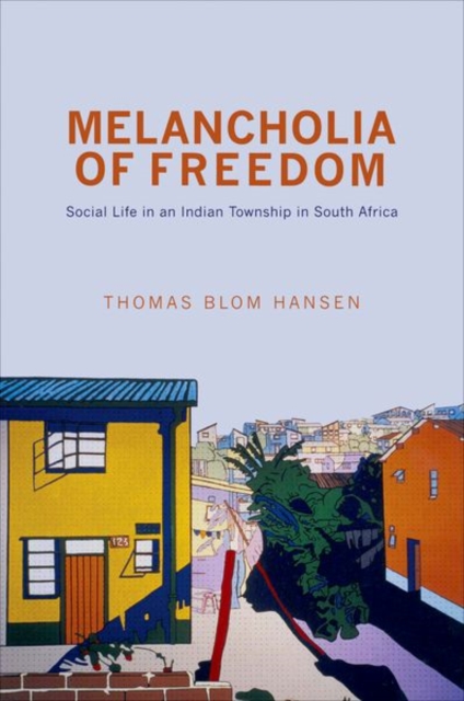 Melancholia of Freedom : Social Life in an Indian Township in South Africa, Hardback Book