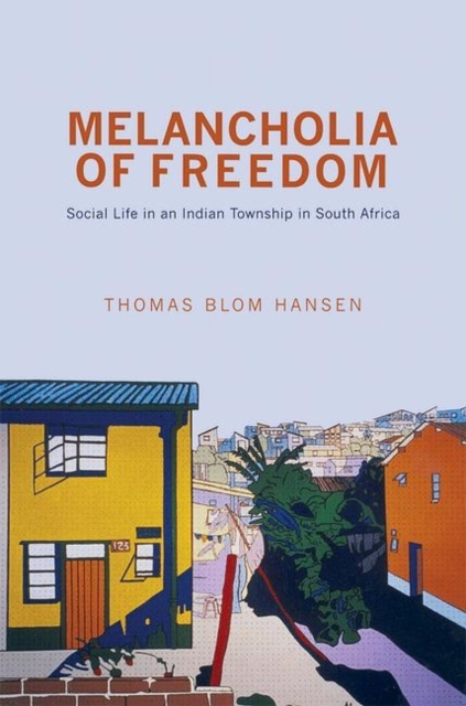 Melancholia of Freedom : Social Life in an Indian Township in South Africa, Paperback / softback Book