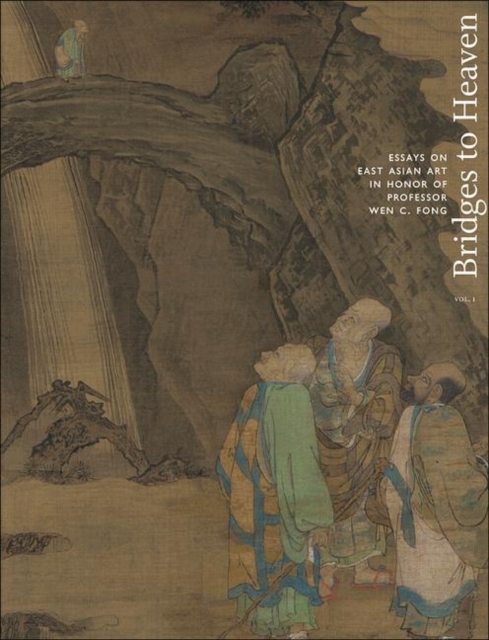 Bridges to Heaven : Essays on East Asian Art in Honor of Professor Wen C. Fong (Two-Volume Set), Hardback Book
