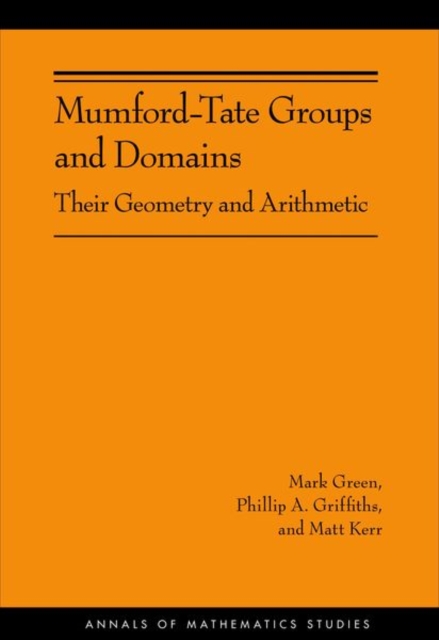 Mumford-Tate Groups and Domains : Their Geometry and Arithmetic (AM-183), Hardback Book