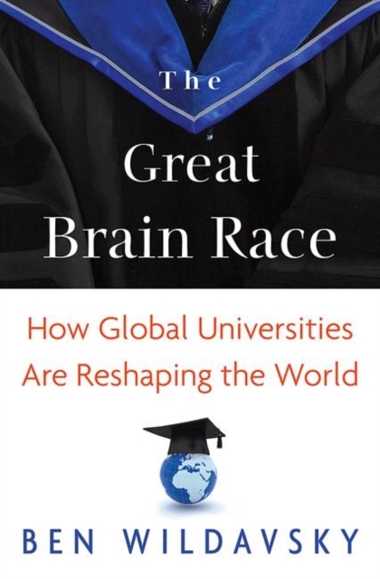 The Great Brain Race : How Global Universities Are Reshaping the World, Paperback / softback Book
