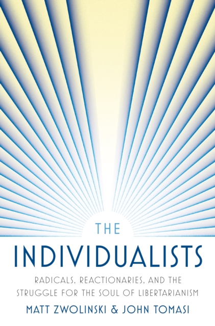 The Individualists : Radicals, Reactionaries, and the Struggle for the Soul of Libertarianism, Hardback Book