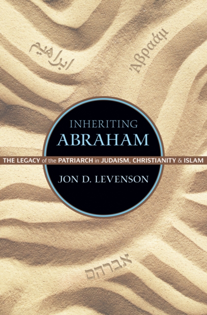 Inheriting Abraham : The Legacy of the Patriarch in Judaism, Christianity, and Islam, Hardback Book