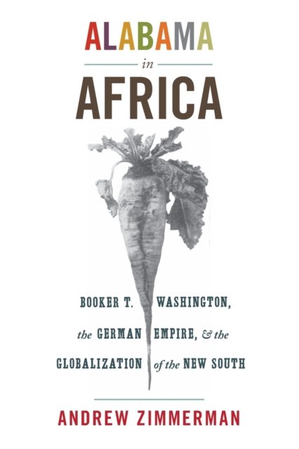 Alabama in Africa : Booker T. Washington, the German Empire, and the Globalization of the New South, Paperback / softback Book