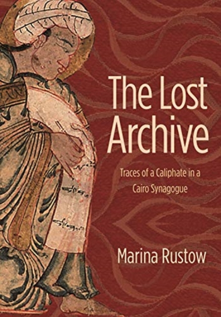The Lost Archive : Traces of a Caliphate in a Cairo Synagogue, Hardback Book