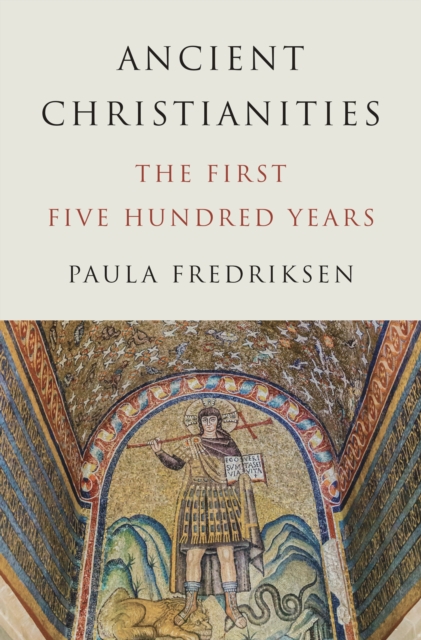 Ancient Christianities : The First Five Hundred Years, Hardback Book