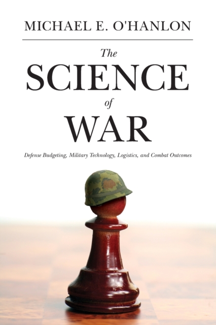 The Science of War : Defense Budgeting, Military Technology, Logistics, and Combat Outcomes, Paperback / softback Book