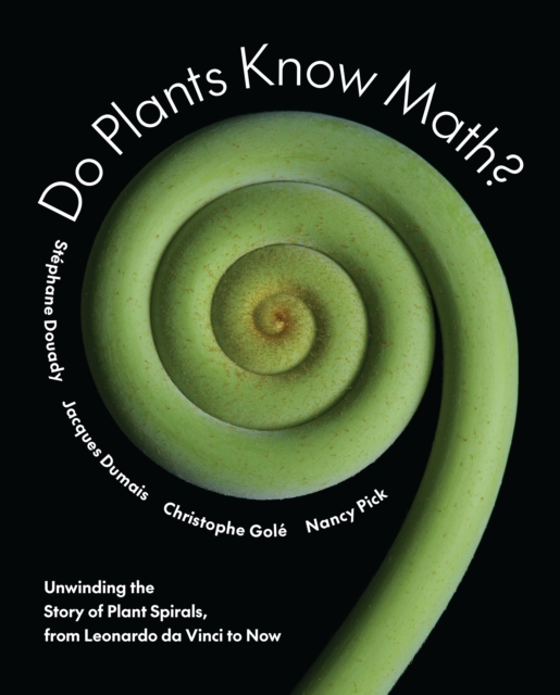 Do Plants Know Math? : Unwinding the Story of Plant Spirals, from Leonardo da Vinci to Now, Hardback Book