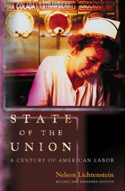 State of the Union : A Century of American Labor - Revised and Expanded Edition, Paperback / softback Book