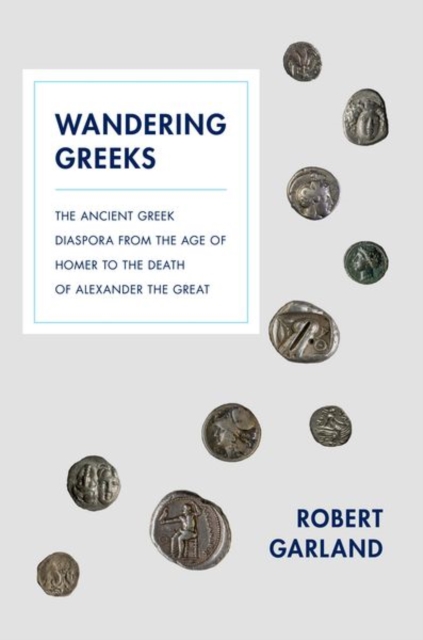 Wandering Greeks : The Ancient Greek Diaspora from the Age of Homer to the Death of Alexander the Great, Hardback Book