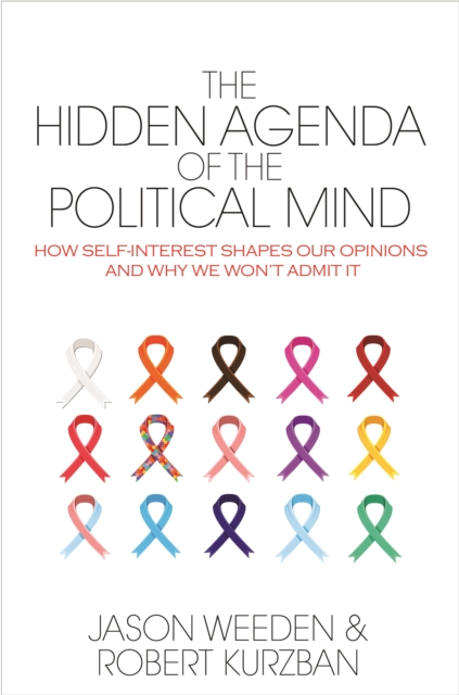 The Hidden Agenda of the Political Mind : How Self-Interest Shapes Our Opinions and Why We Won't Admit it, Hardback Book