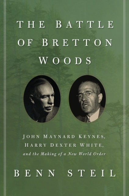 The Battle of Bretton Woods : John Maynard Keynes, Harry Dexter White, and the Making of a New World Order, Paperback / softback Book