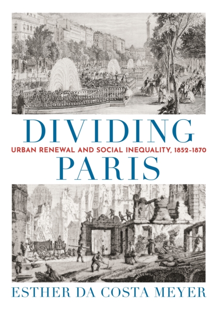 Dividing Paris : Urban Renewal and Social Inequality, 1852-1870, Hardback Book