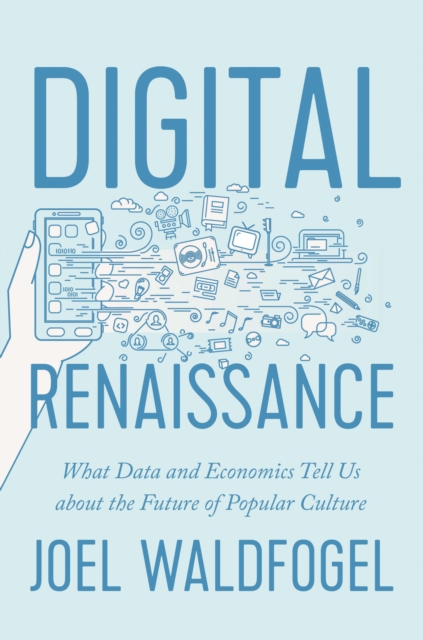 Digital Renaissance : What Data and Economics Tell Us about the Future of Popular Culture, Hardback Book