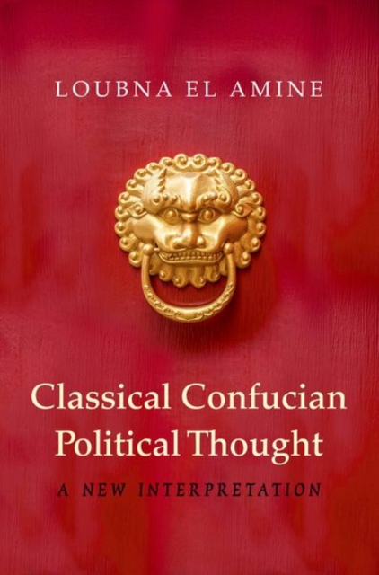Classical Confucian Political Thought : A New Interpretation, Hardback Book