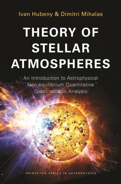 Theory of Stellar Atmospheres : An Introduction to Astrophysical Non-Equilibrium Quantitative Spectroscopic Analysis, Hardback Book