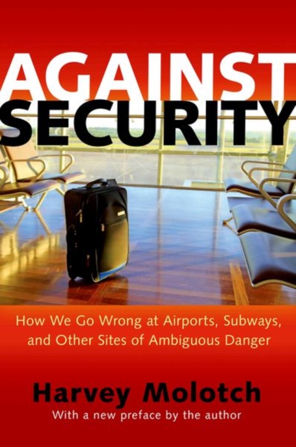 Against Security : How We Go Wrong at Airports, Subways, and Other Sites of Ambiguous Danger - Updated Edition, Paperback / softback Book