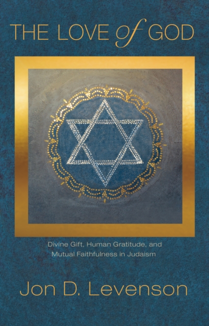 The Love of God : Divine Gift, Human Gratitude, and Mutual Faithfulness in Judaism, Hardback Book