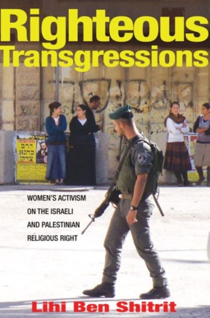 Righteous Transgressions : Women's Activism on the Israeli and Palestinian Religious Right, Hardback Book