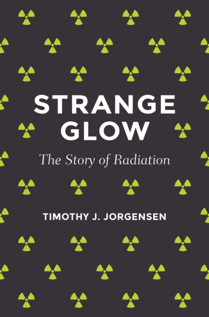 Strange Glow : The Story of Radiation, Hardback Book