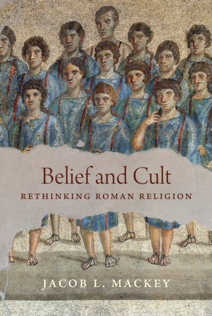 Belief and Cult : Rethinking Roman Religion, Hardback Book