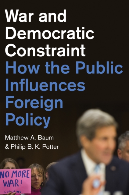 War and Democratic Constraint : How the Public Influences Foreign Policy, Paperback / softback Book