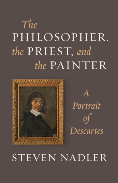 The Philosopher, the Priest, and the Painter : A Portrait of Descartes, Paperback / softback Book